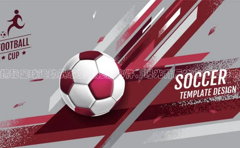 龙8客户端登录_官网app下载彩讯股份揭秘足球运动员家里被强拆事件，曝光背后的真相和影响