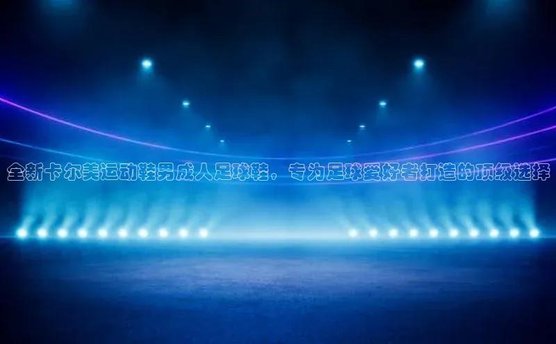 头号玩家网站官方网站下载宣亚国际全新卡尔美运动鞋男成人足球鞋，专为足球爱好者打造的顶级选择