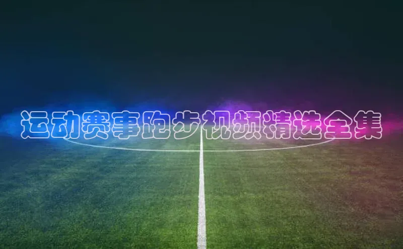 运动赛事跑步视频精选全集