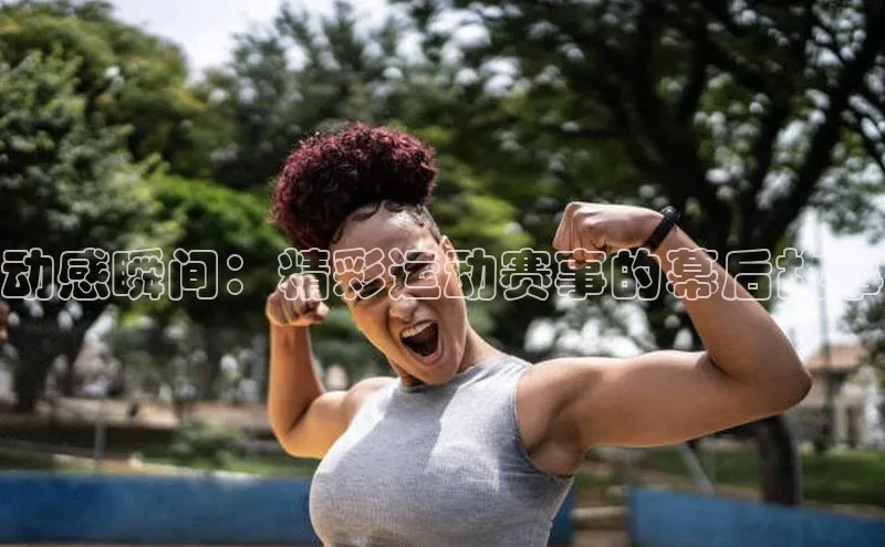 动感瞬间：精彩运动赛事的幕后故事