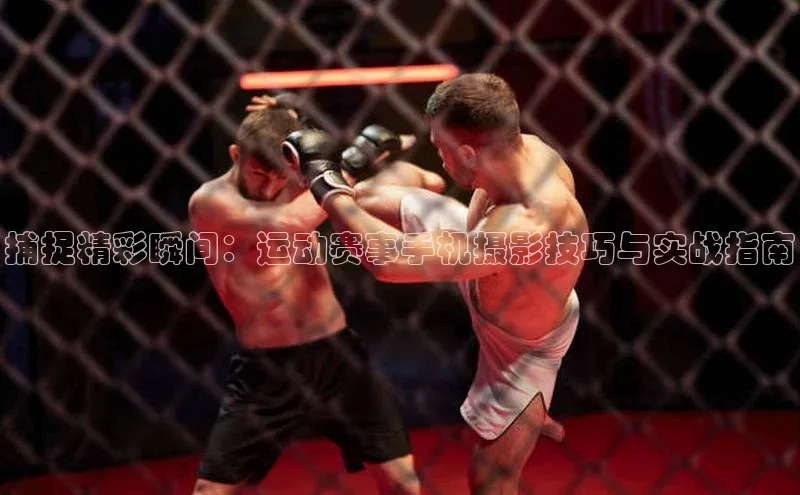 捕捉精彩瞬间：运动赛事手机摄影技巧与实战指南