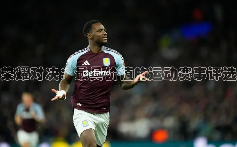 荣耀对决：最具价值的运动赛事评选